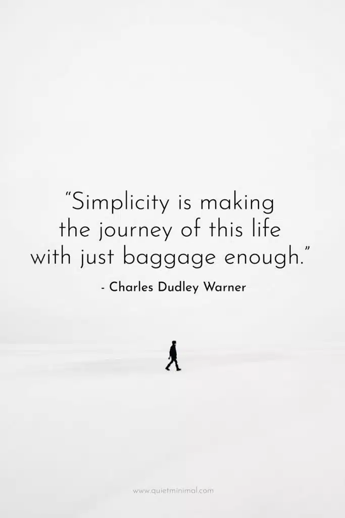 “Simplicity is making the journey of this life with just baggage enough." - Charles Dudley Warner