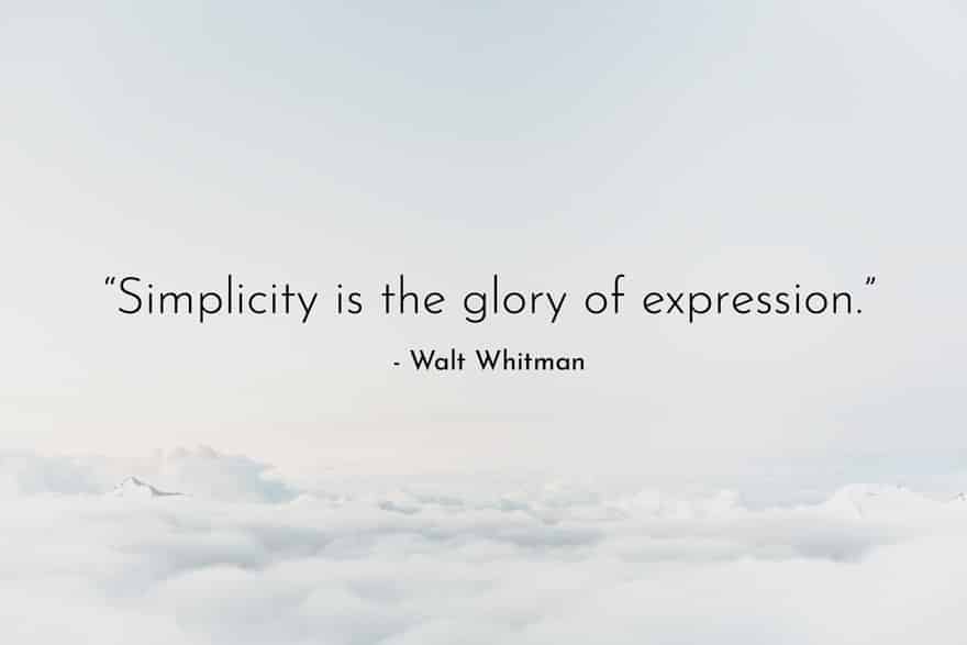 “Simplicity is the glory of expression.” - Walt Whitman