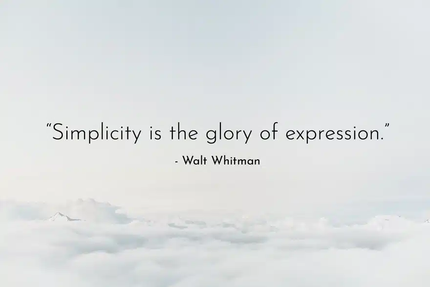 “Simplicity is the glory of expression.” - Walt Whitman