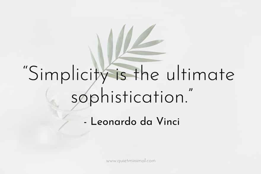 "Simplicity is the ultimate sophistication." - Leonardo da Vinci