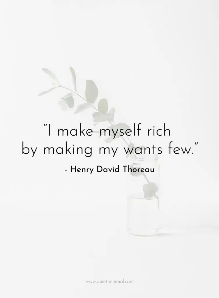 “I make myself rich by making my wants few.” - Henry David Thoreau