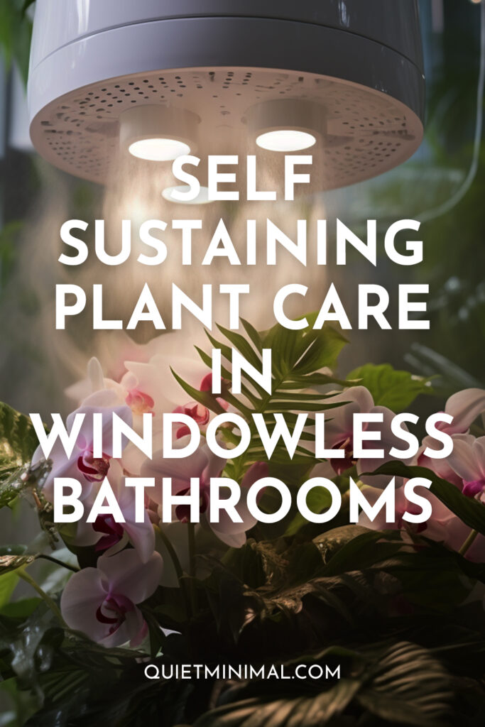 Self-sustaining plant care for windowless bathrooms.